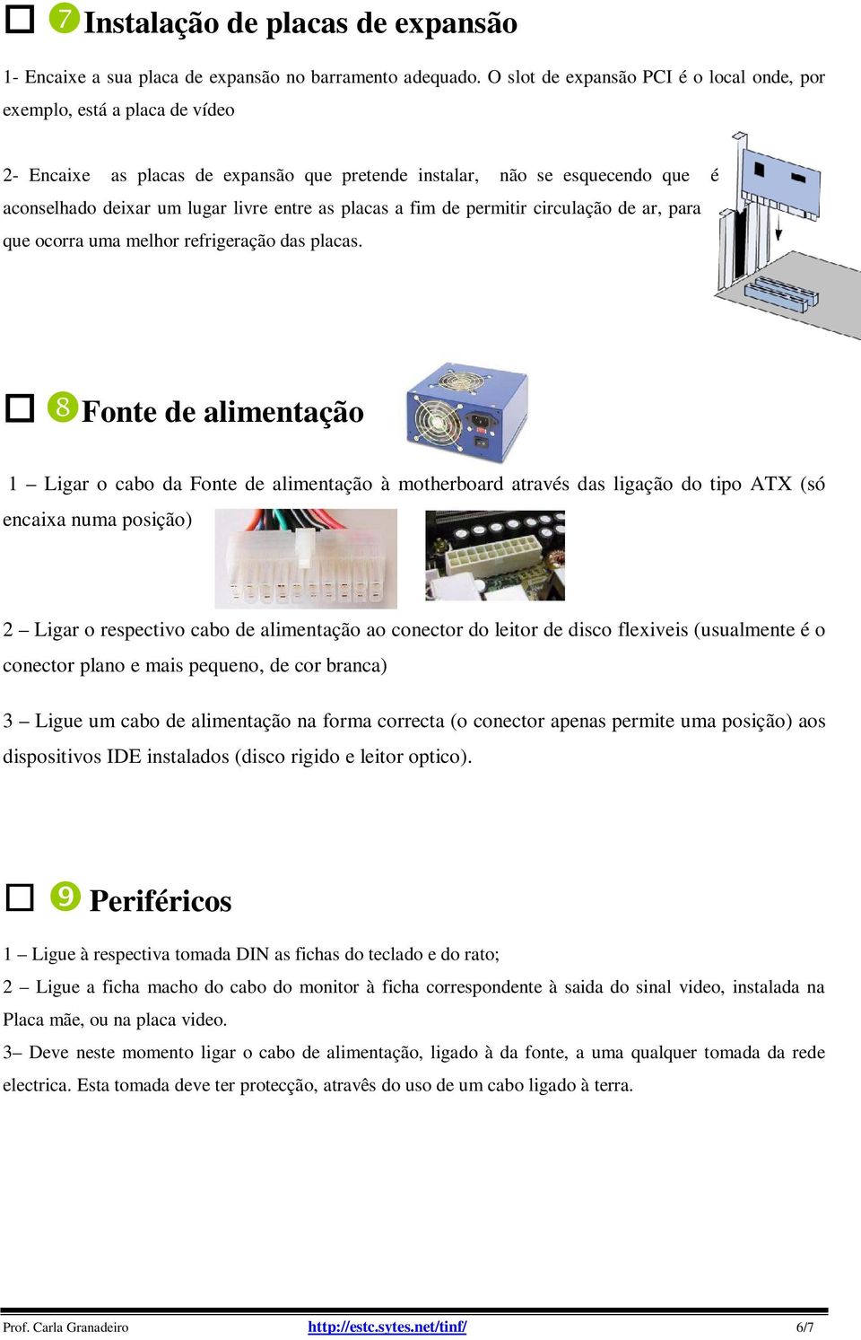 placas a fim de permitir circulação de ar, para que ocorra uma melhor refrigeração das placas.