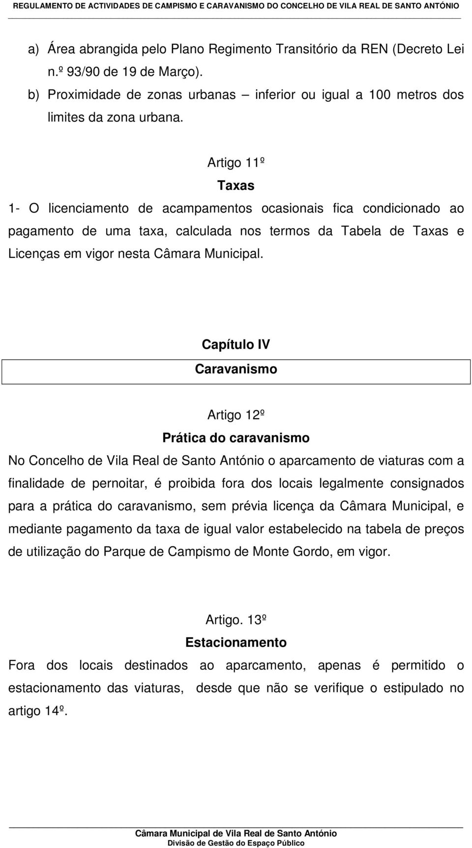 Capítulo IV Caravanismo Artigo 12º Prática do caravanismo No Concelho de Vila Real de Santo António o aparcamento de viaturas com a finalidade de pernoitar, é proibida fora dos locais legalmente