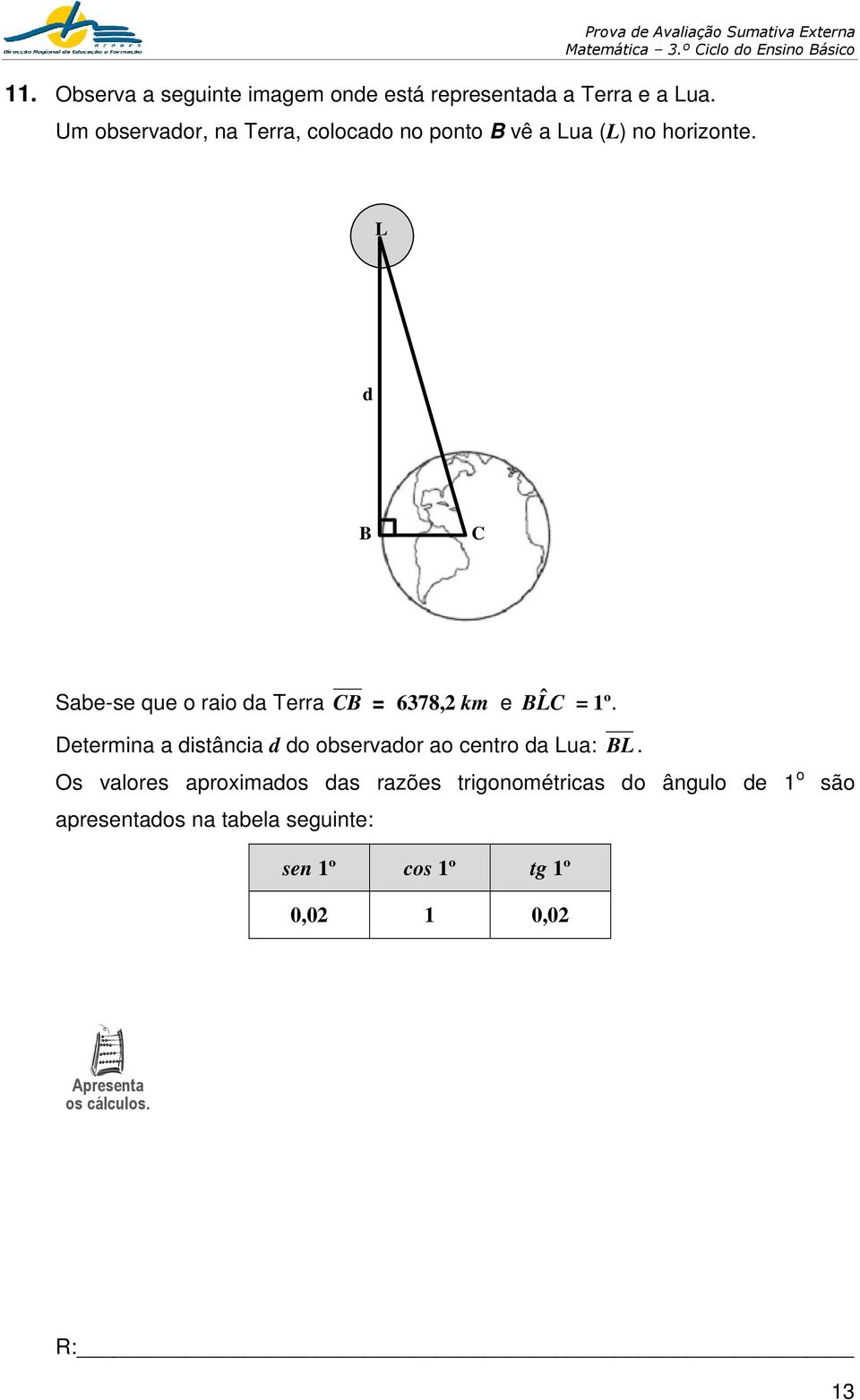 L d B C Sabe-se que o raio da Terra CB = 6378,2 km e BL ˆ C = 1º.