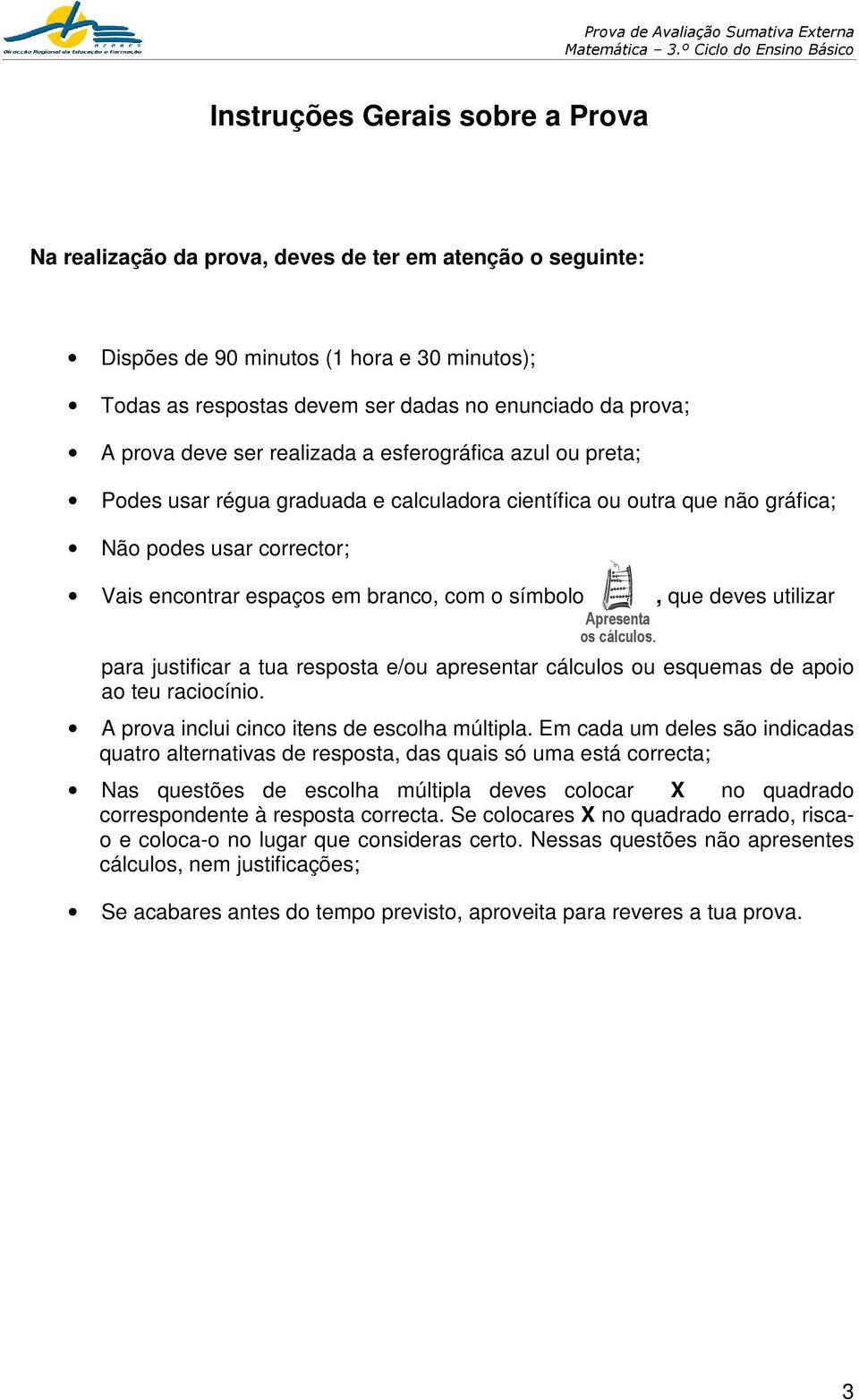 símbolo, que deves utilizar para justificar a tua resposta e/ou apresentar cálculos ou esquemas de apoio ao teu raciocínio. A prova inclui cinco itens de escolha múltipla.