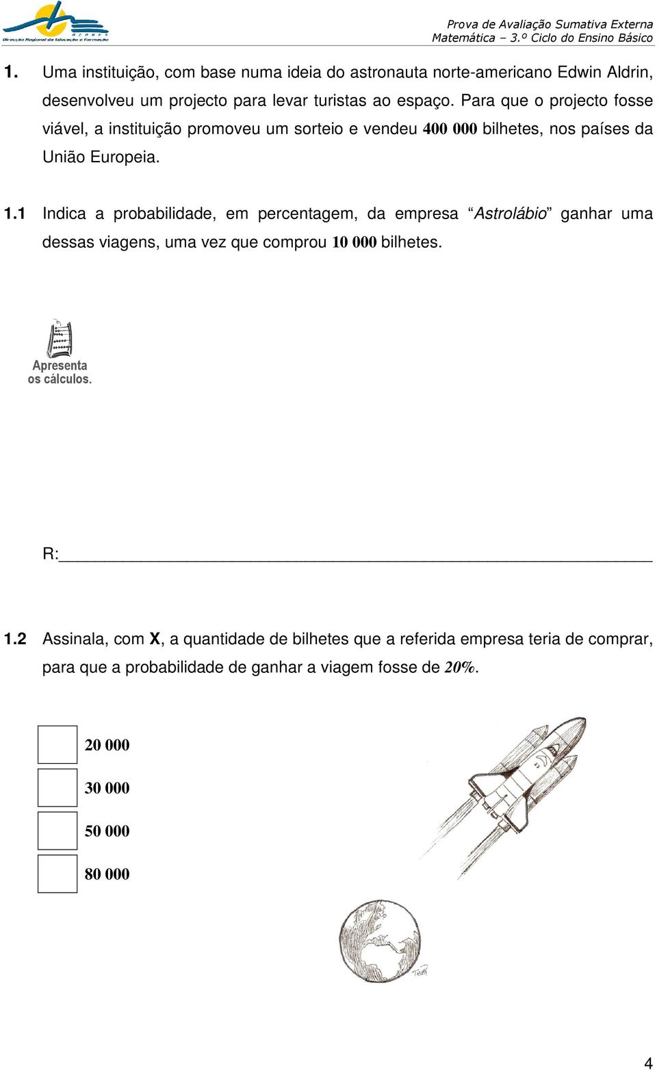 1 Indica a probabilidade, em percentagem, da empresa Astrolábio ganhar uma dessas viagens, uma vez que comprou 10