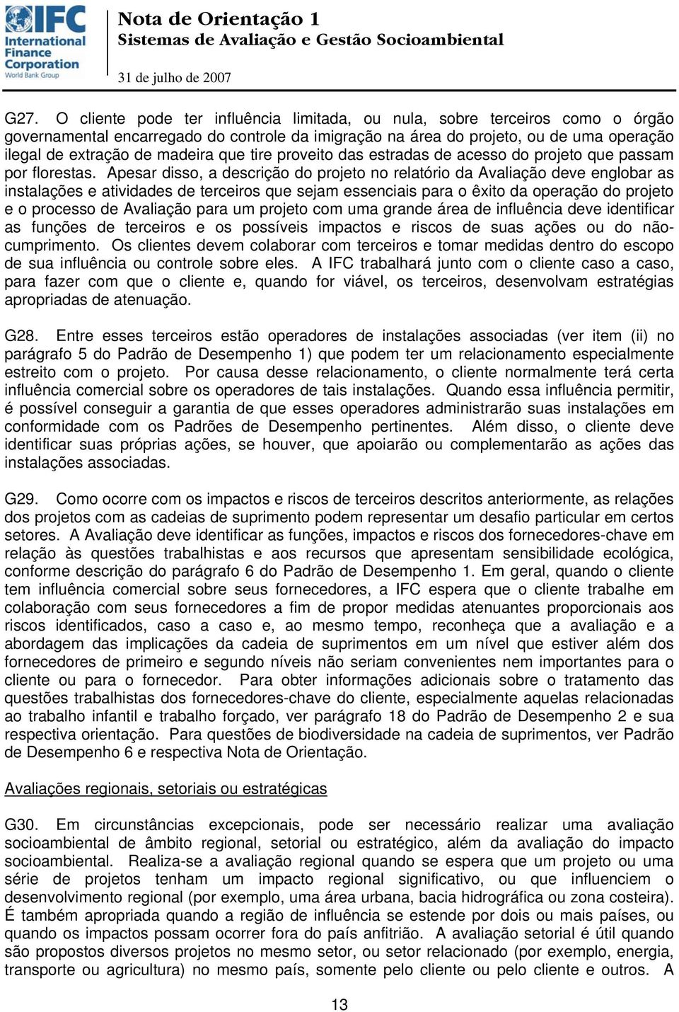 Apesar disso, a descrição do projeto no relatório da Avaliação deve englobar as instalações e atividades de terceiros que sejam essenciais para o êxito da operação do projeto e o processo de