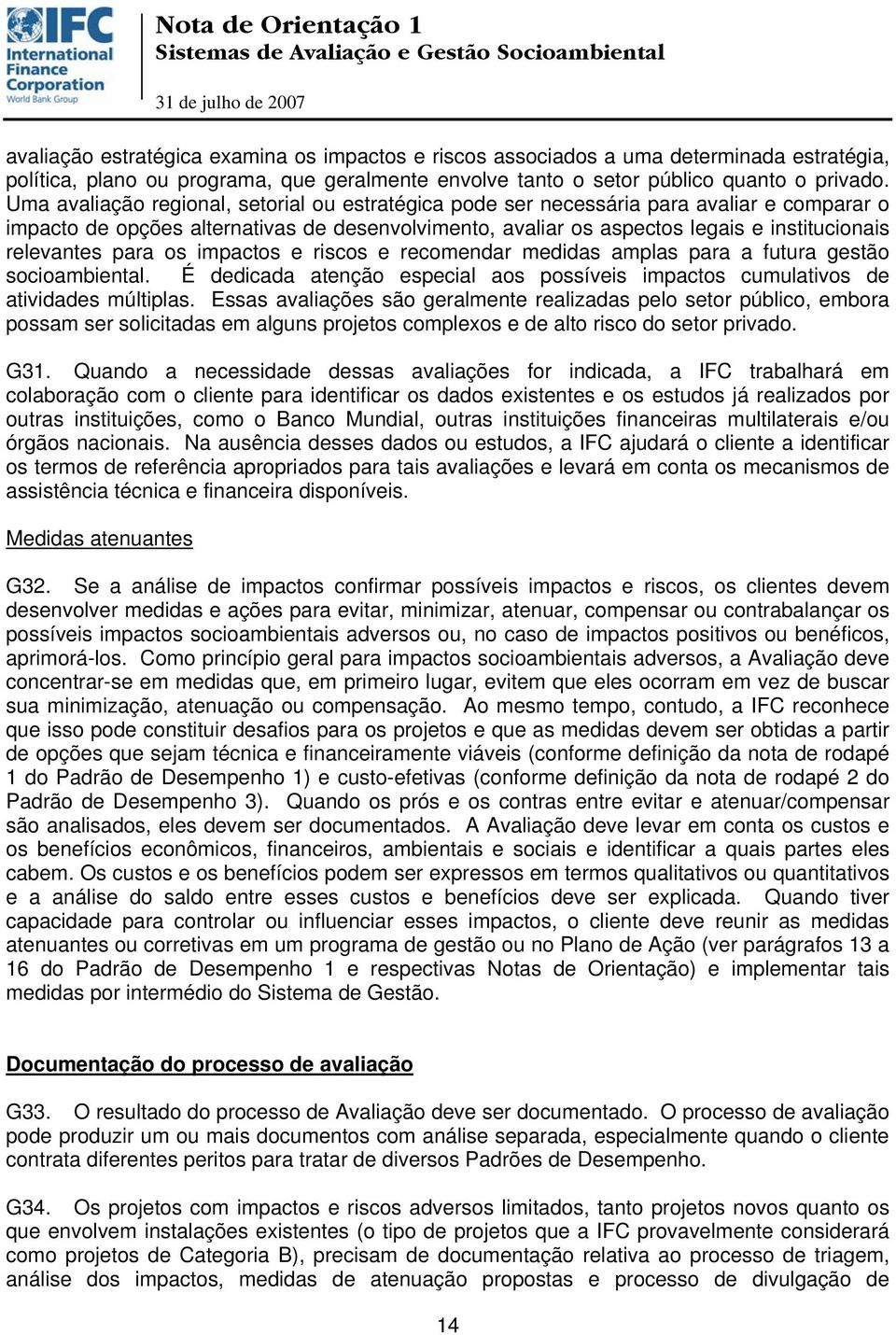 para os impactos e riscos e recomendar medidas amplas para a futura gestão socioambiental. É dedicada atenção especial aos possíveis impactos cumulativos de atividades múltiplas.