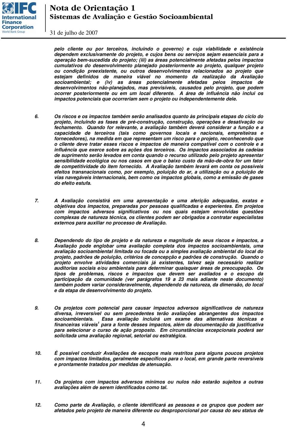 desenvolvimentos relacionados ao projeto que estejam definidos de maneira viável no momento da realização da Avaliação socioambiental; e (iv) as áreas potencialmente afetadas pelos impactos de