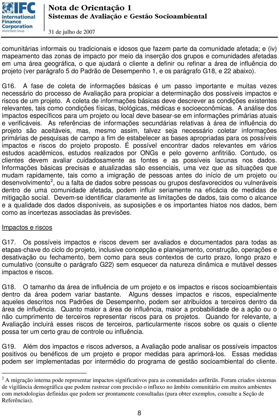 A fase de coleta de informações básicas é um passo importante e muitas vezes necessário do processo de Avaliação para propiciar a determinação dos possíveis impactos e riscos de um projeto.