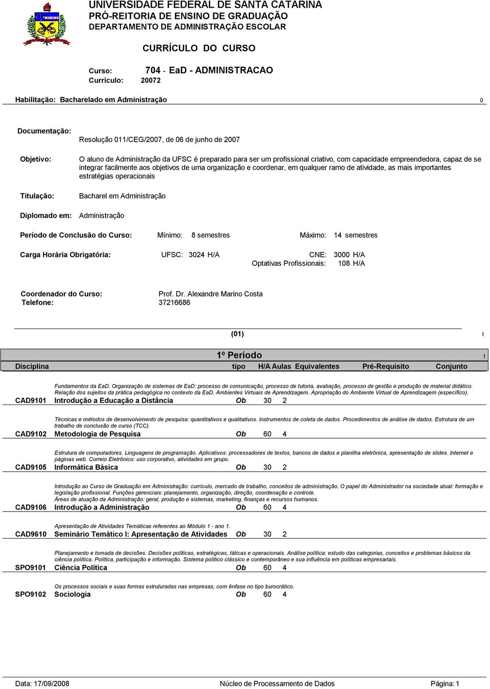 Administração Período de Conclusão do Mínimo: 8 semestres Máximo: 14 semestres Carga Horária Obrigatória: UFSC: 3024 H/A CNE: 3000 H/A Optativas Profissionais: 108 H/A Coordenador do Prof. Dr.