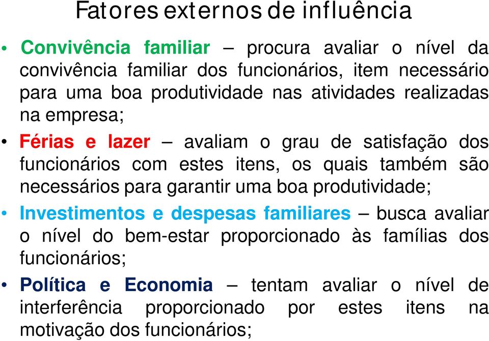 também são necessários para garantir uma boa produtividade; Investimentos e despesas familiares busca avaliar o nível do bem-estar proporcionado