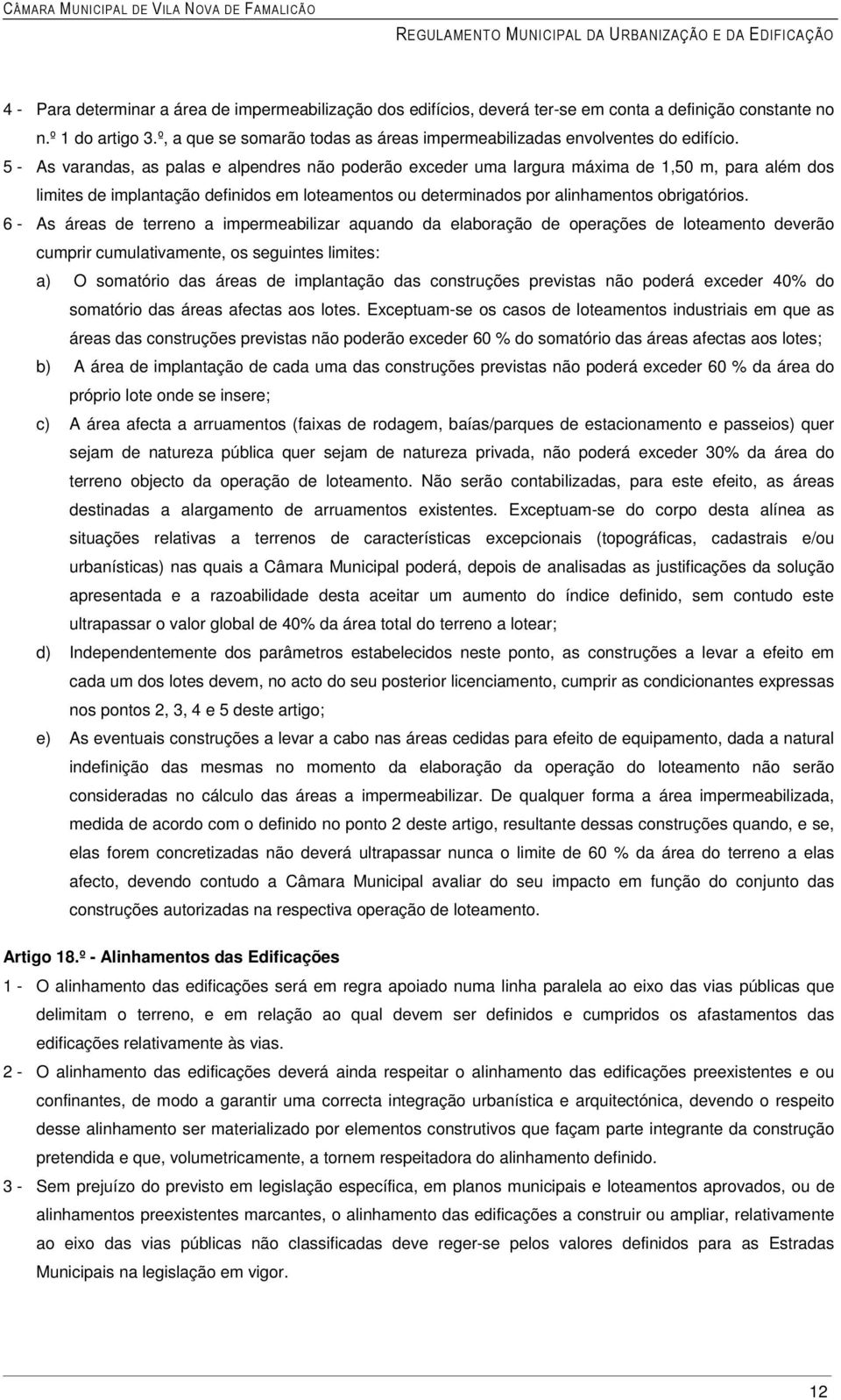 5 - As varandas, as palas e alpendres não poderão exceder uma largura máxima de 1,50 m, para além dos limites de implantação definidos em loteamentos ou determinados por alinhamentos obrigatórios.