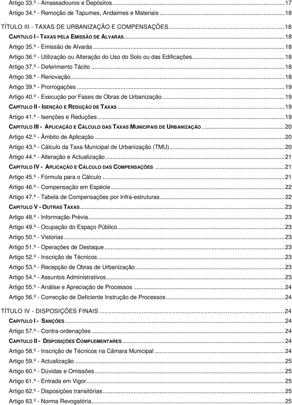 º - Prorrogações...19 Artigo 40.º - Execução por Fases de Obras de Urbanização...19 CAPÍTULO II - ISENÇÃO E REDUÇÃO DE TAXAS...19 Artigo 41.º - Isenções e Reduções.