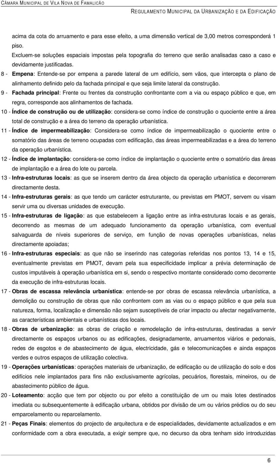 8 - Empena: Entende-se por empena a parede lateral de um edifício, sem vãos, que intercepta o plano de alinhamento definido pelo da fachada principal e que seja limite lateral da construção.