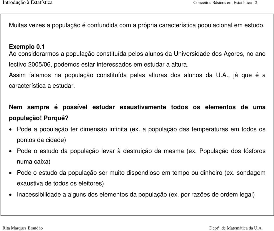 Assim falamos na população constituída pelas alturas dos alunos da U.A., já que é a característica a estudar. Nem sempre é possível estudar exaustivamente todos os elementos de uma população! Porquê?