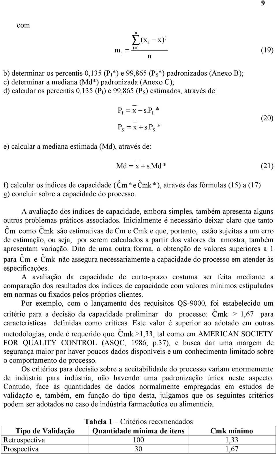 md * (21) f) calcular os índices de capacidade ( Ĉ m *e Ĉmk *), através das fórmulas (15) a (17) g) concluir sobre a capacidade do processo.