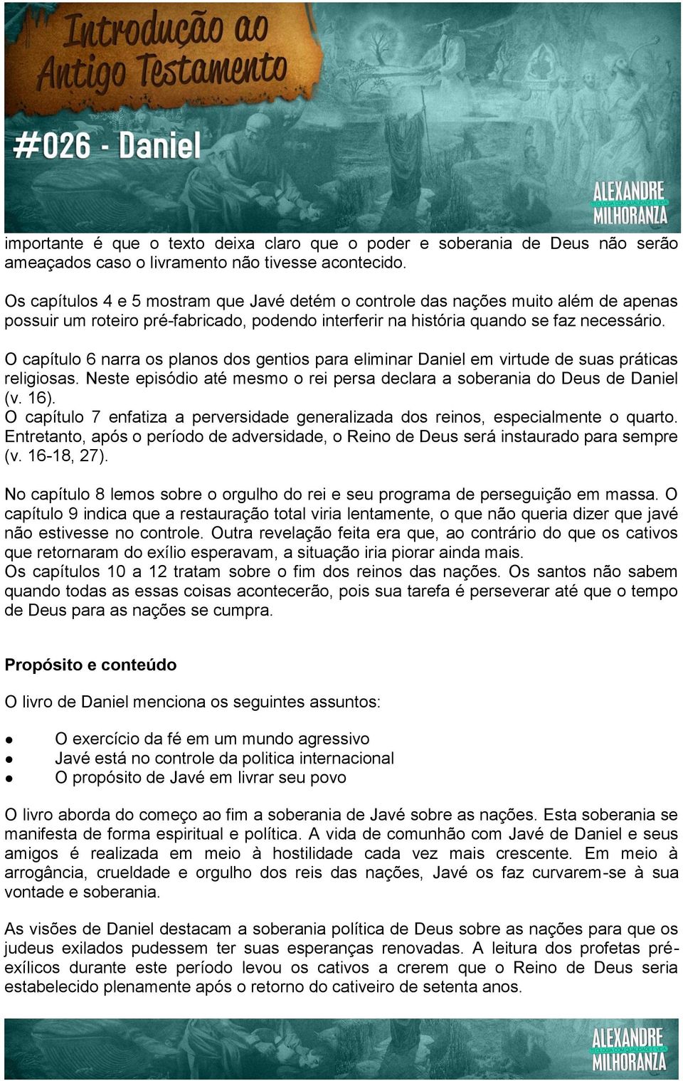 O capítulo 6 narra os planos dos gentios para eliminar Daniel em virtude de suas práticas religiosas. Neste episódio até mesmo o rei persa declara a soberania do Deus de Daniel (v. 16).