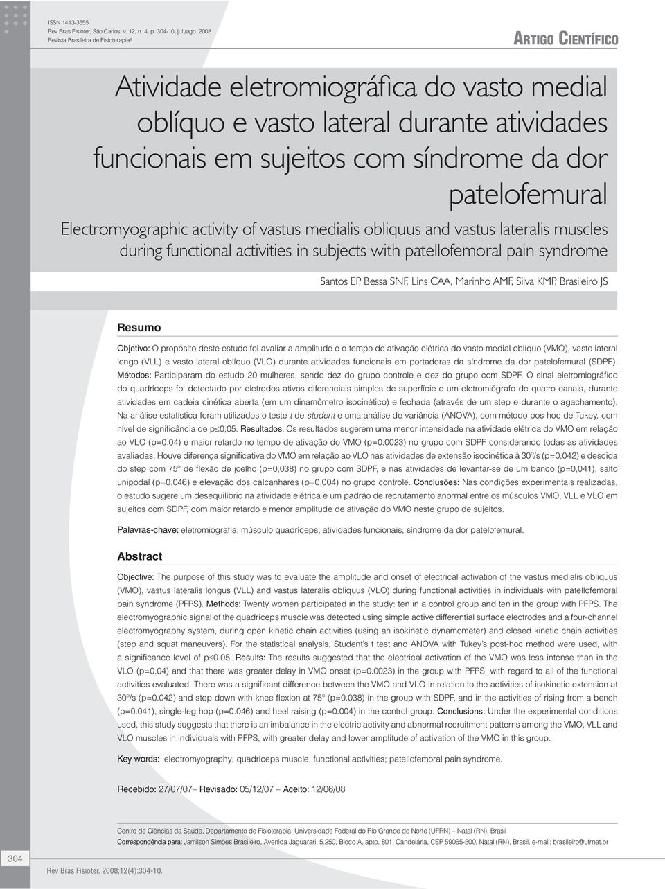 Electromyographic activity of vastus medialis obliquus and vastus lateralis muscles during functional activities in subjects with patellofemoral pain syndrome Santos EP, Bessa SNF, Lins CAA, Marinho