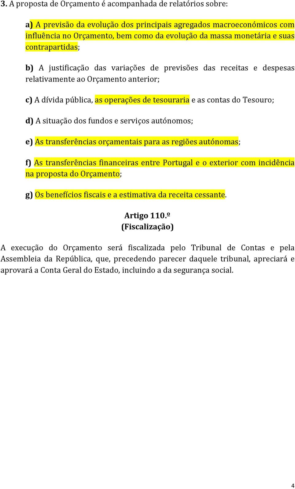 contas do Tesouro; d) A situação dos fundos e serviços autónomos; e) As transferências orçamentais para as regiões autónomas; f) As transferências financeiras entre Portugal e o exterior com