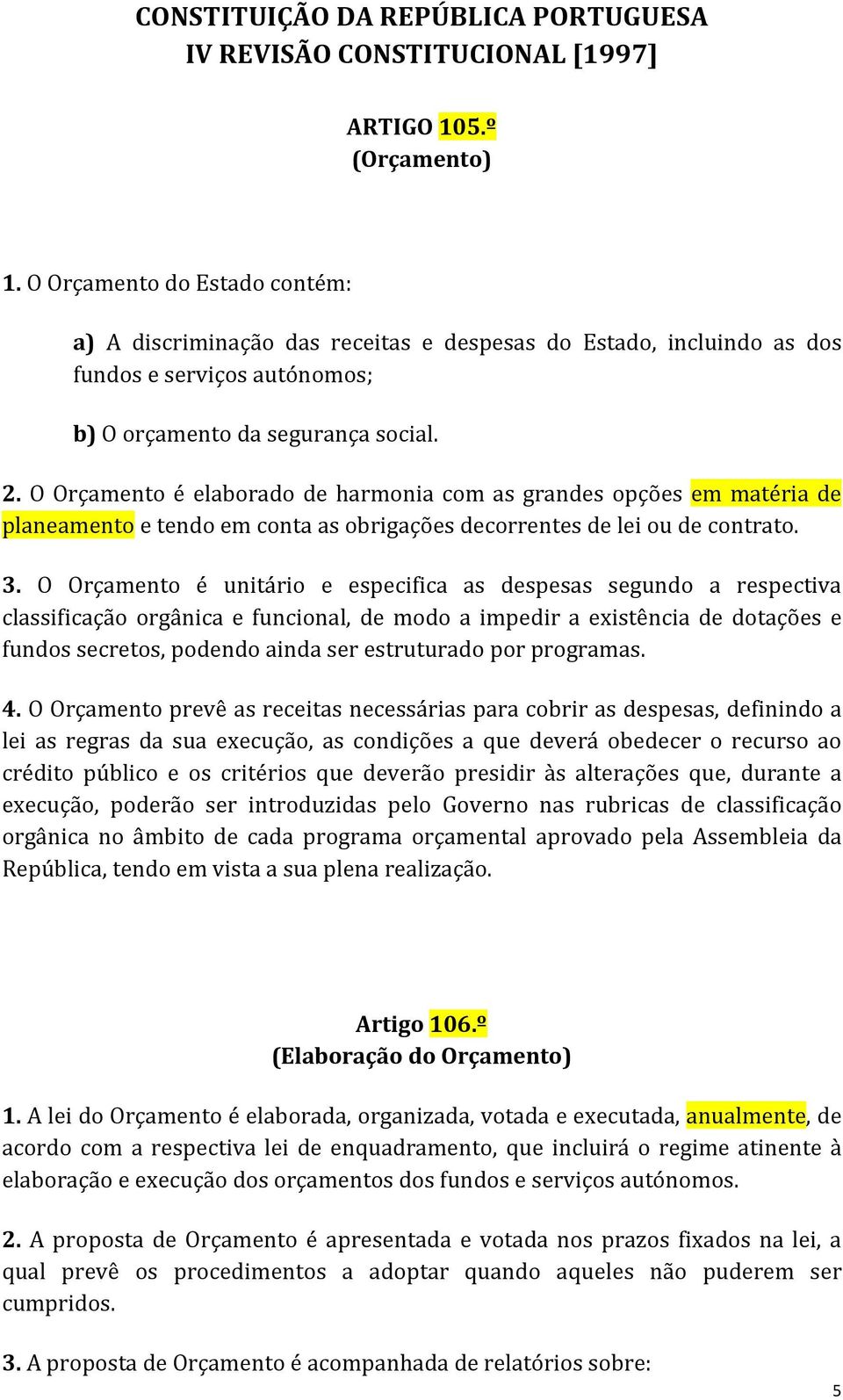 O Orçamento é elaborado de harmonia com as grandes opções em matéria de planeamento e tendo em conta as obrigações decorrentes de lei ou de contrato. 3.