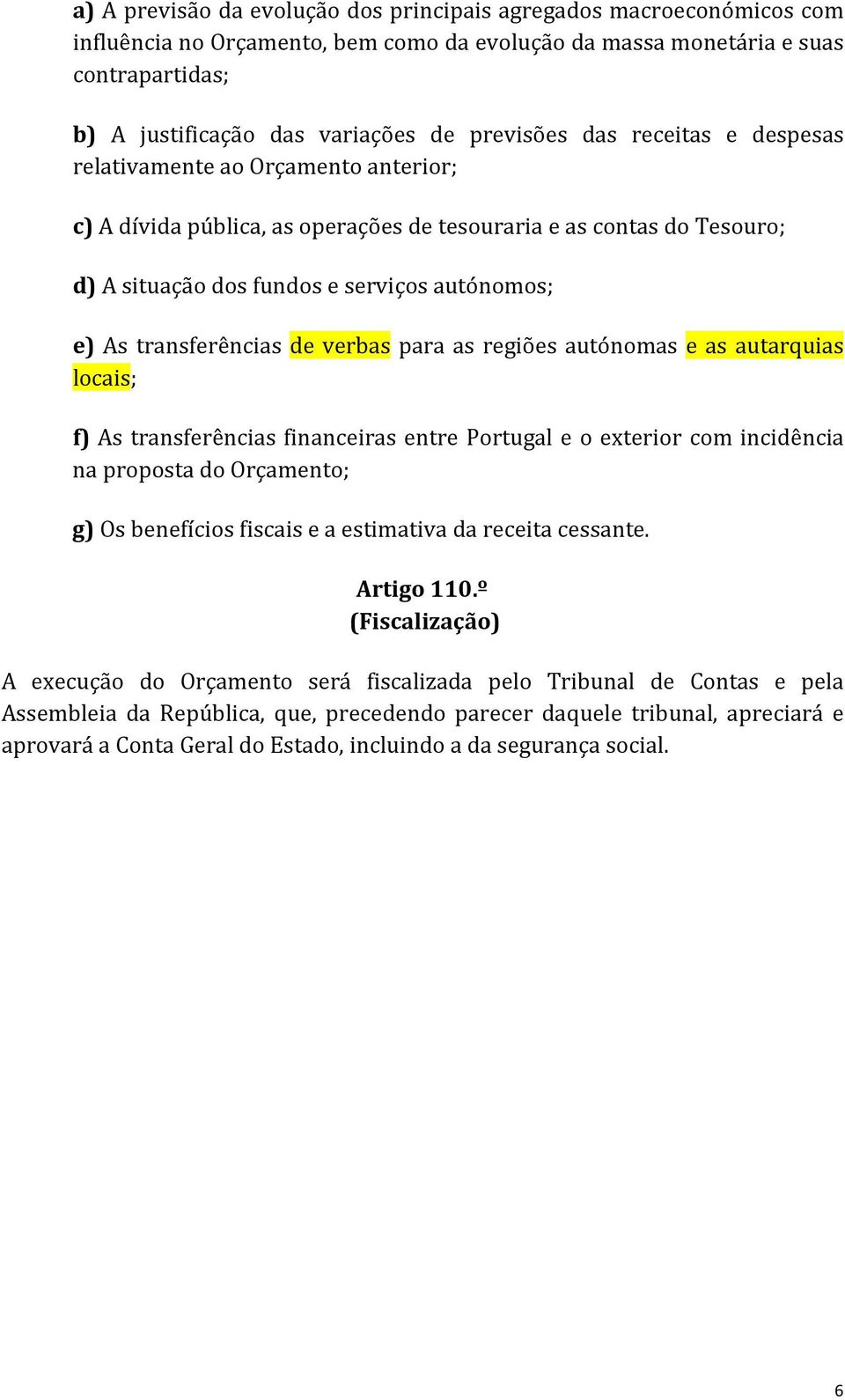 serviços autónomos; e) As transferências de verbas para as regiões autónomas e as autarquias locais; f) As transferências financeiras entre Portugal e o exterior com incidência na