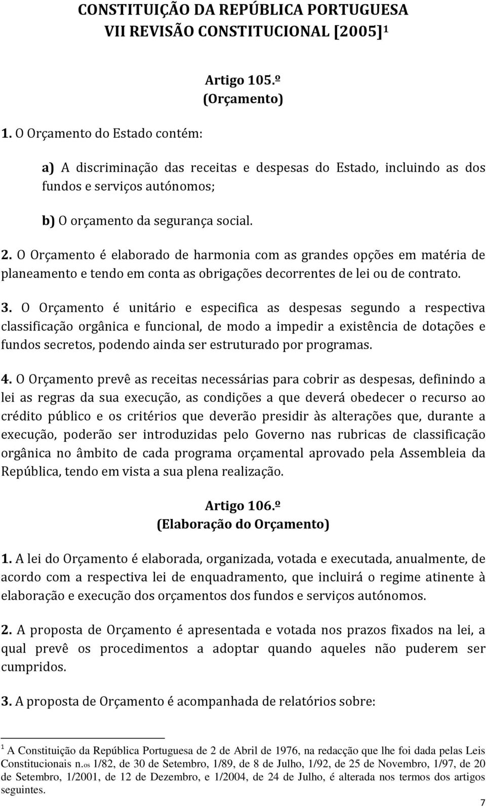 O Orçamento é elaborado de harmonia com as grandes opções em matéria de planeamento e tendo em conta as obrigações decorrentes de lei ou de contrato. 3.