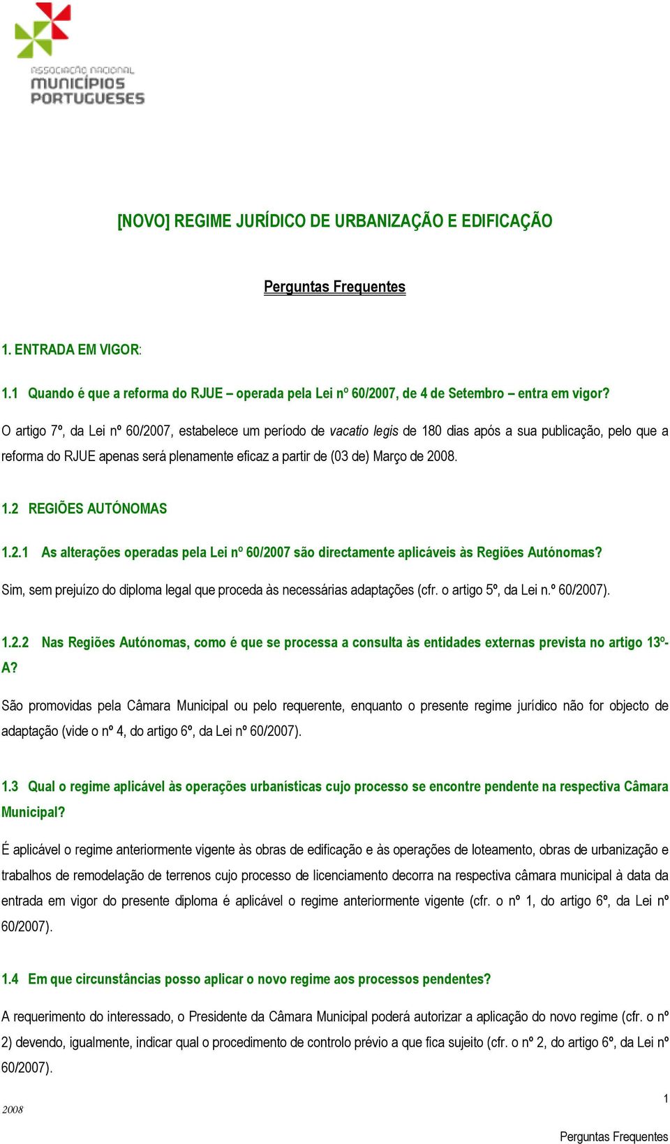 2.1 As alterações operadas pela Lei nº 60/2007 são directamente aplicáveis às Regiões Autónomas? Sim, sem prejuízo do diploma legal que proceda às necessárias adaptações (cfr. o artigo 5º, da Lei n.