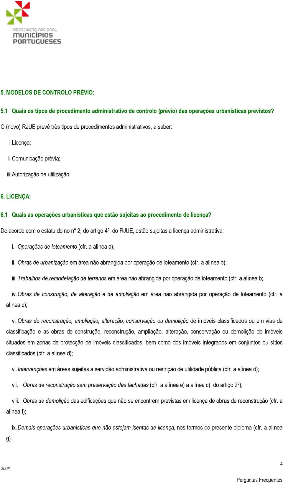 1 Quais as operações urbanísticas que estão sujeitas ao procedimento de licença? De acordo com o estatuído no nº 2, do artigo 4º, do RJUE, estão sujeitas a licença administrativa: i.