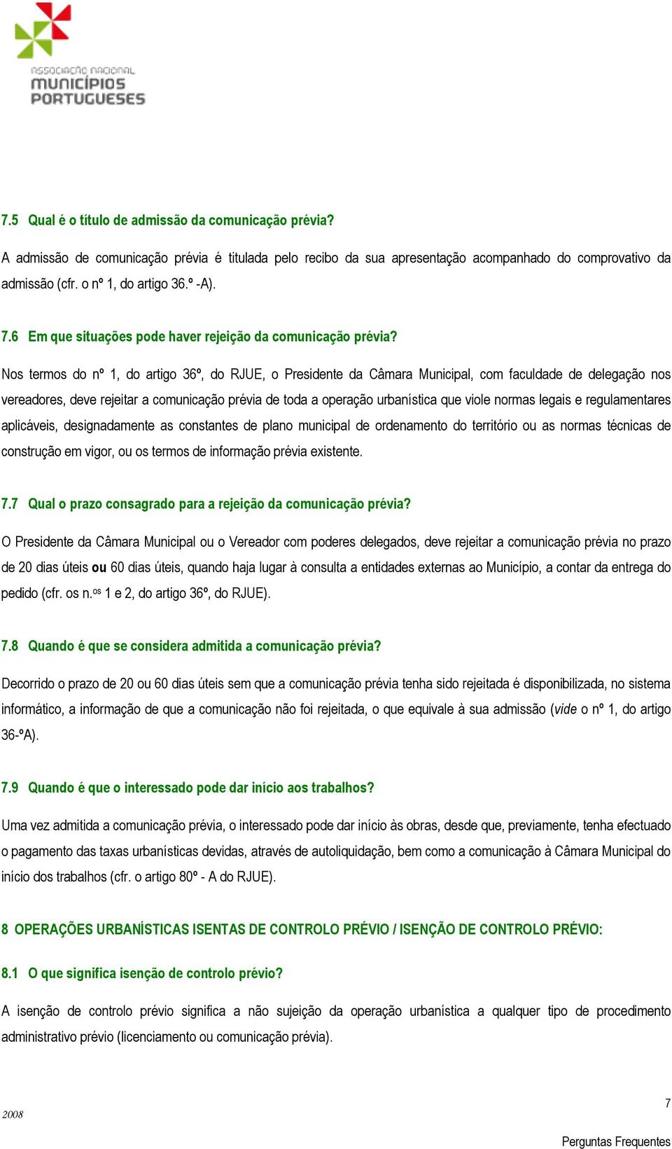 Nos termos do nº 1, do artigo 36º, do RJUE, o Presidente da Câmara Municipal, com faculdade de delegação nos vereadores, deve rejeitar a comunicação prévia de toda a operação urbanística que viole