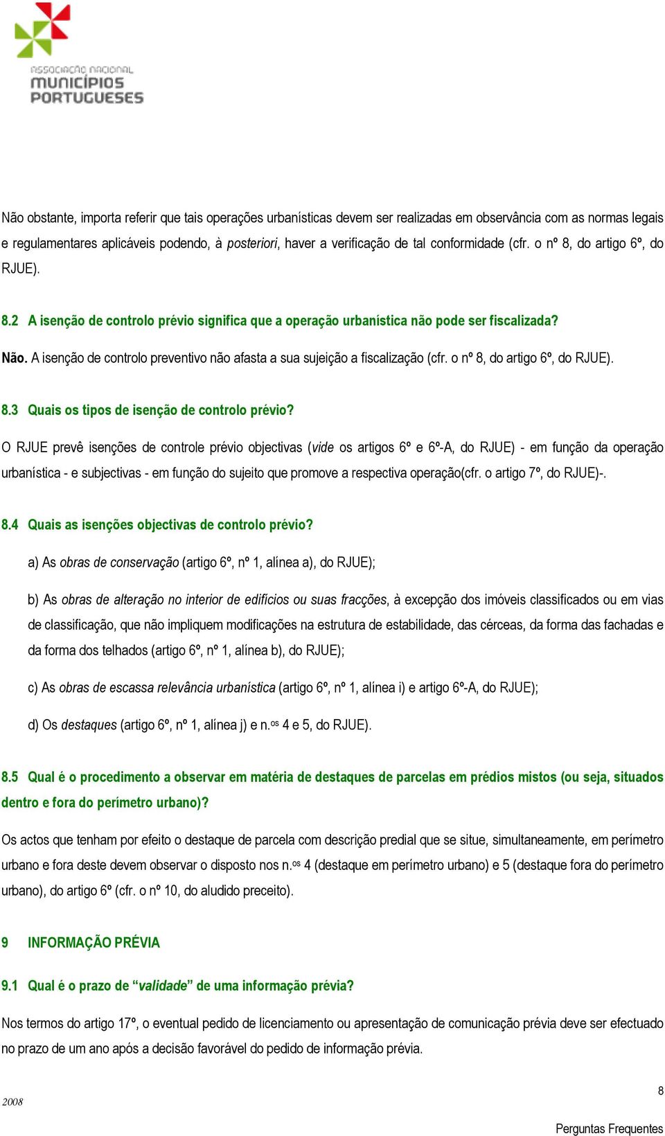 A isenção de controlo preventivo não afasta a sua sujeição a fiscalização (cfr. o nº 8, do artigo 6º, do RJUE). 8.3 Quais os tipos de isenção de controlo prévio?