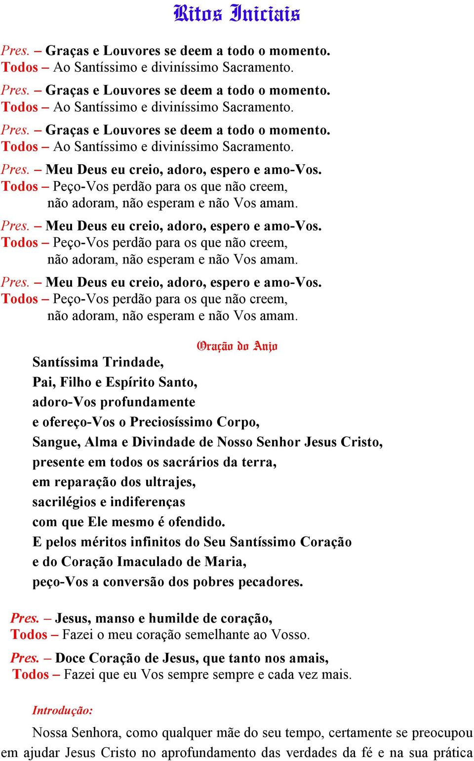 Todos Peço-Vos perdão para os que não creem, não adoram, não esperam e não Vos amam.