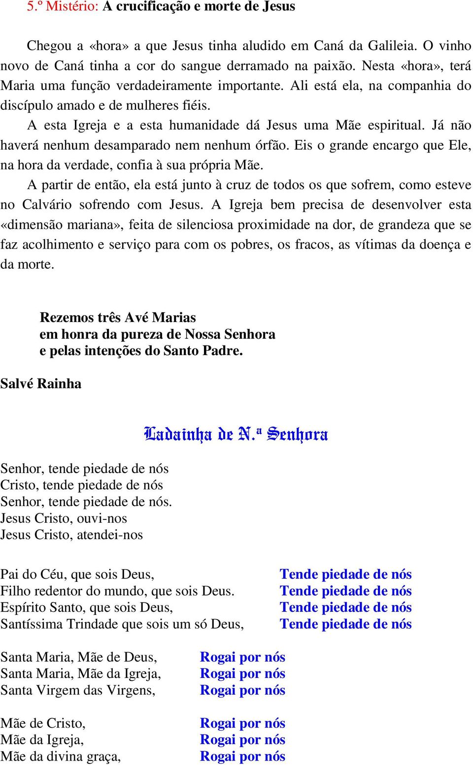 Já não haverá nenhum desamparado nem nenhum órfão. Eis o grande encargo que Ele, na hora da verdade, confia à sua própria Mãe.