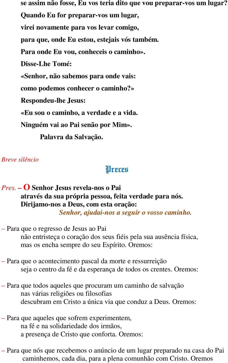 Ninguém vai ao Pai senão por Mim». Palavra da Salvação. Breve silêncio Preces Pres. O Senhor Jesus revela-nos o Pai através da sua própria pessoa, feita verdade para nós.