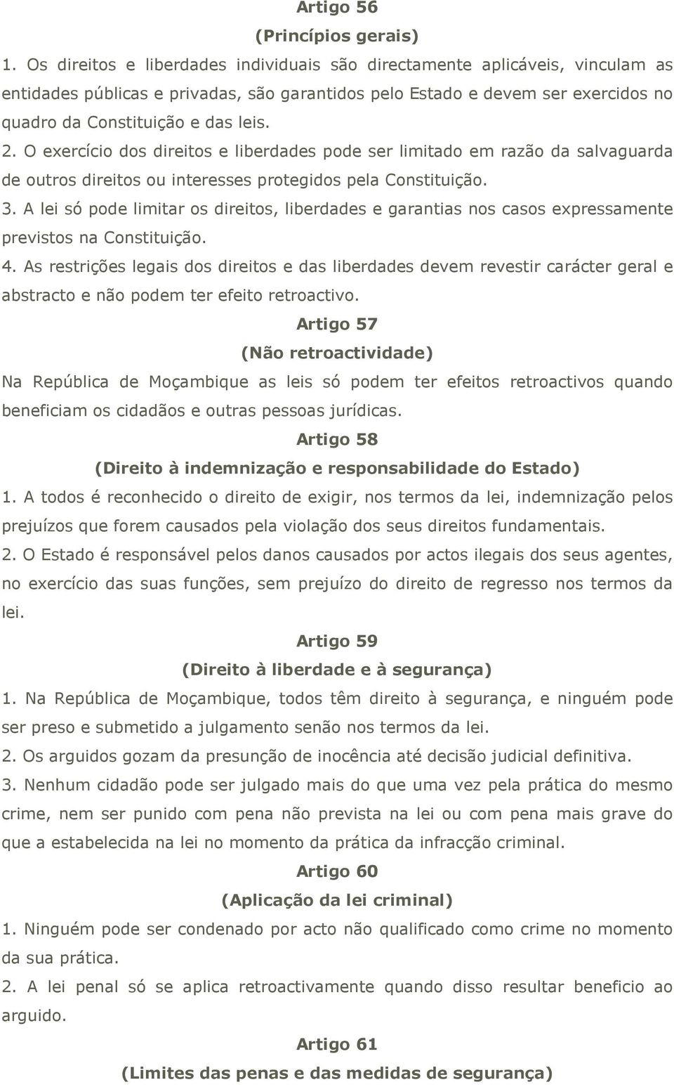 O exercício dos direitos e liberdades pode ser limitado em razão da salvaguarda de outros direitos ou interesses protegidos pela Constituição. 3.