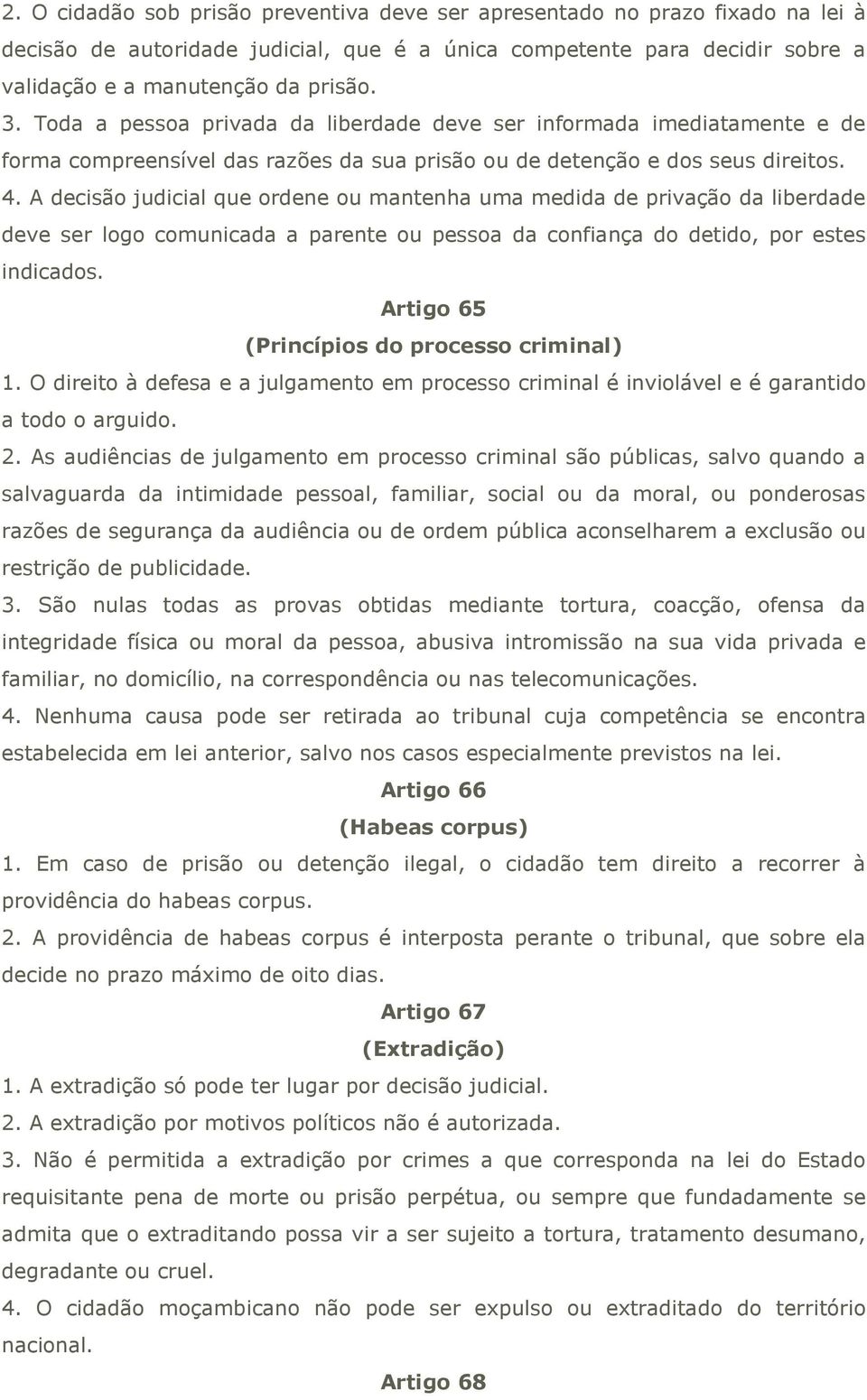 A decisão judicial que ordene ou mantenha uma medida de privação da liberdade deve ser logo comunicada a parente ou pessoa da confiança do detido, por estes indicados.