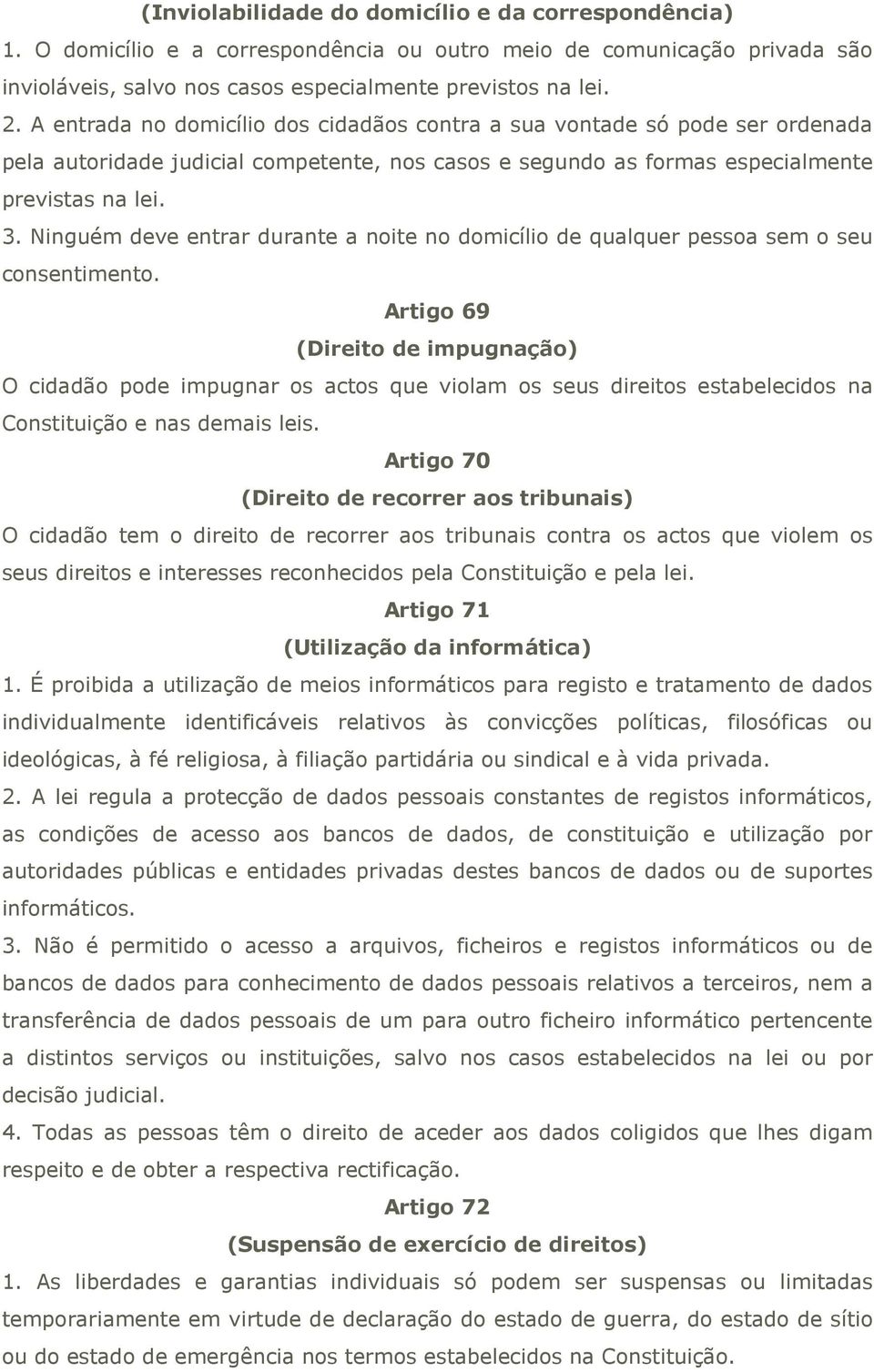 Ninguém deve entrar durante a noite no domicílio de qualquer pessoa sem o seu consentimento.