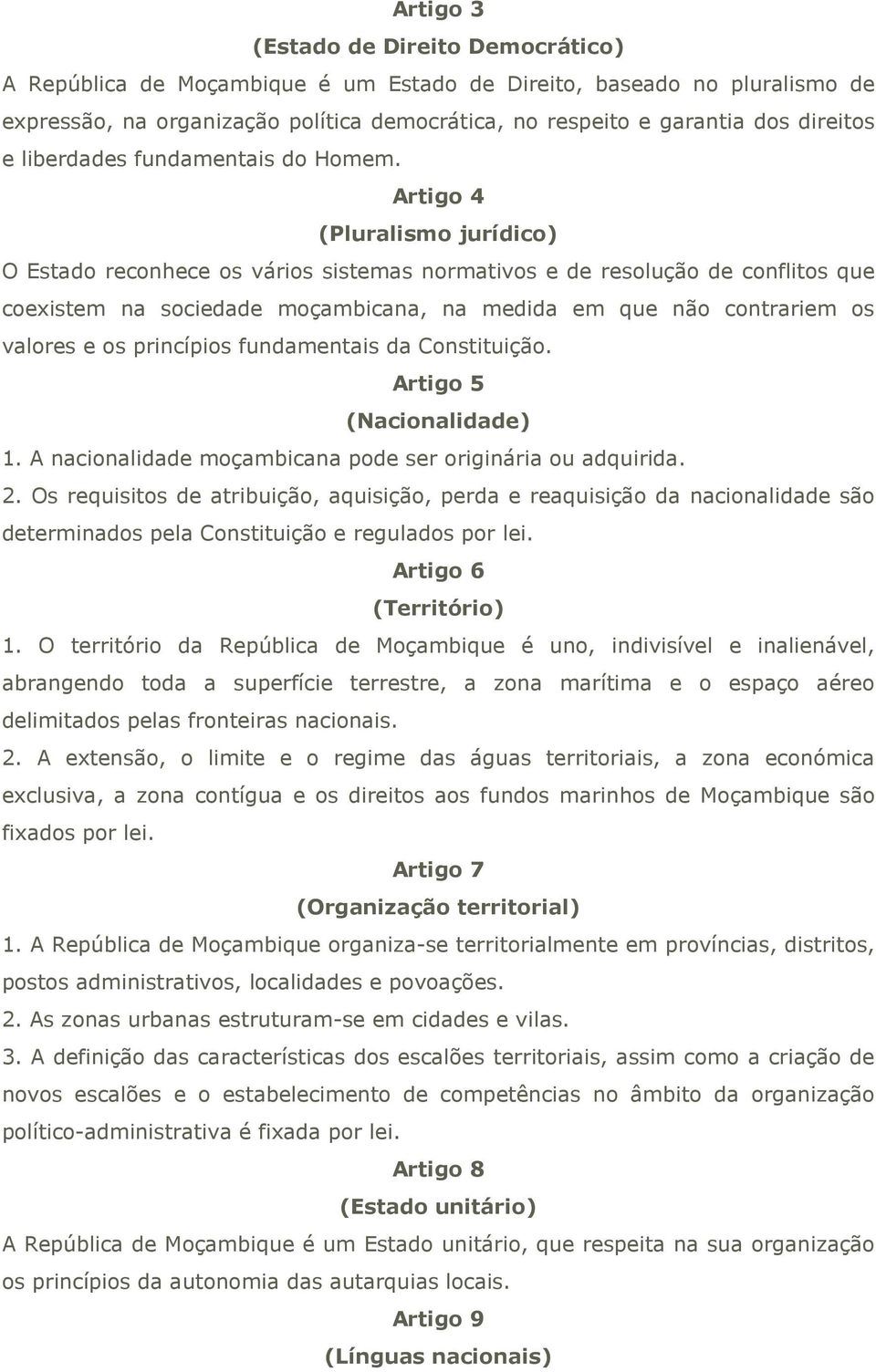 Artigo 4 (Pluralismo jurídico) O Estado reconhece os vários sistemas normativos e de resolução de conflitos que coexistem na sociedade moçambicana, na medida em que não contrariem os valores e os