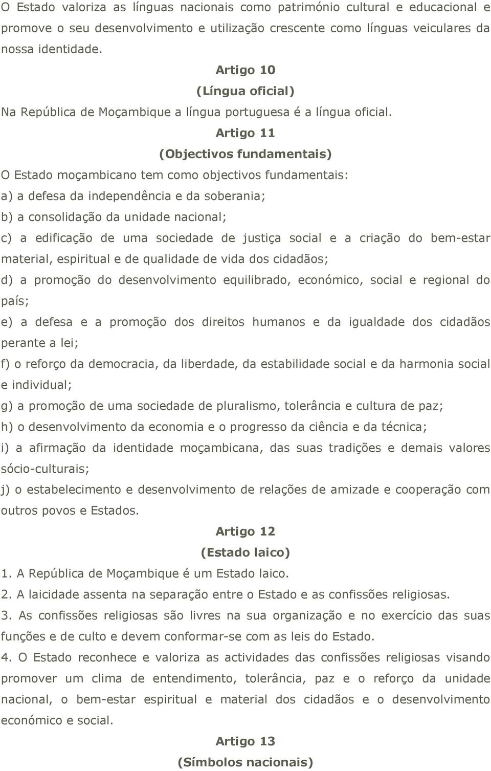 Artigo 11 (Objectivos fundamentais) O Estado moçambicano tem como objectivos fundamentais: a) a defesa da independência e da soberania; b) a consolidação da unidade nacional; c) a edificação de uma