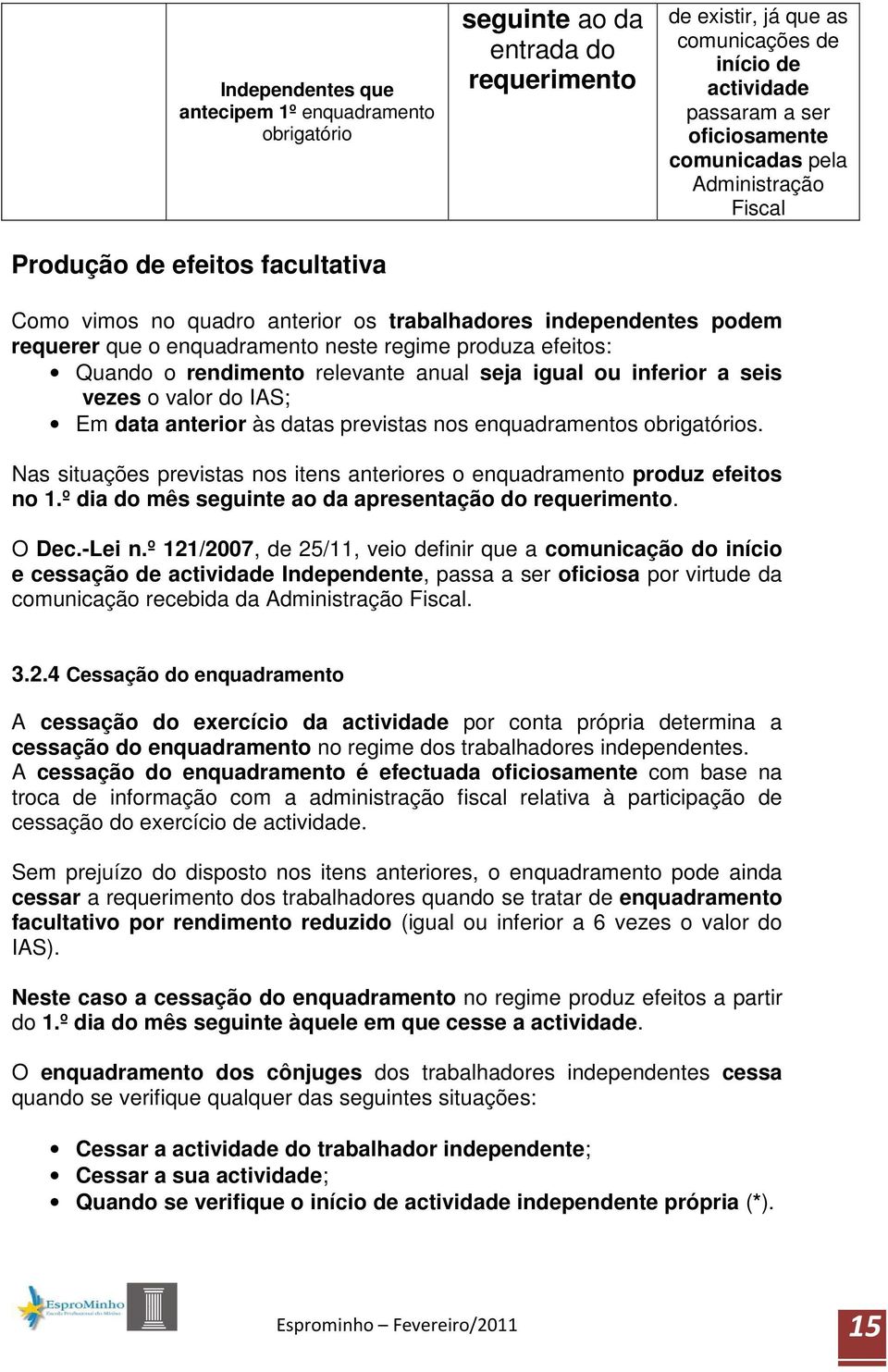 rendimento relevante anual seja igual ou inferior a seis vezes o valor do IAS; Em data anterior às datas previstas nos enquadramentos obrigatórios.