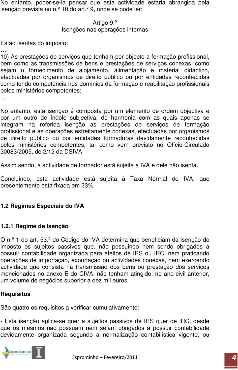 conexas, como sejam o fornecimento de alojamento, alimentação e material didáctico, efectuadas por organismos de direito público ou por entidades reconhecidas como tendo competência nos domínios da