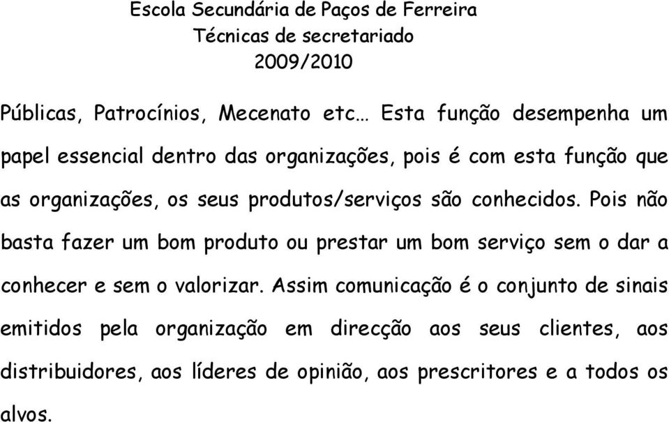 Pois não basta fazer um bom produto ou prestar um bom serviço sem o dar a conhecer e sem o valorizar.