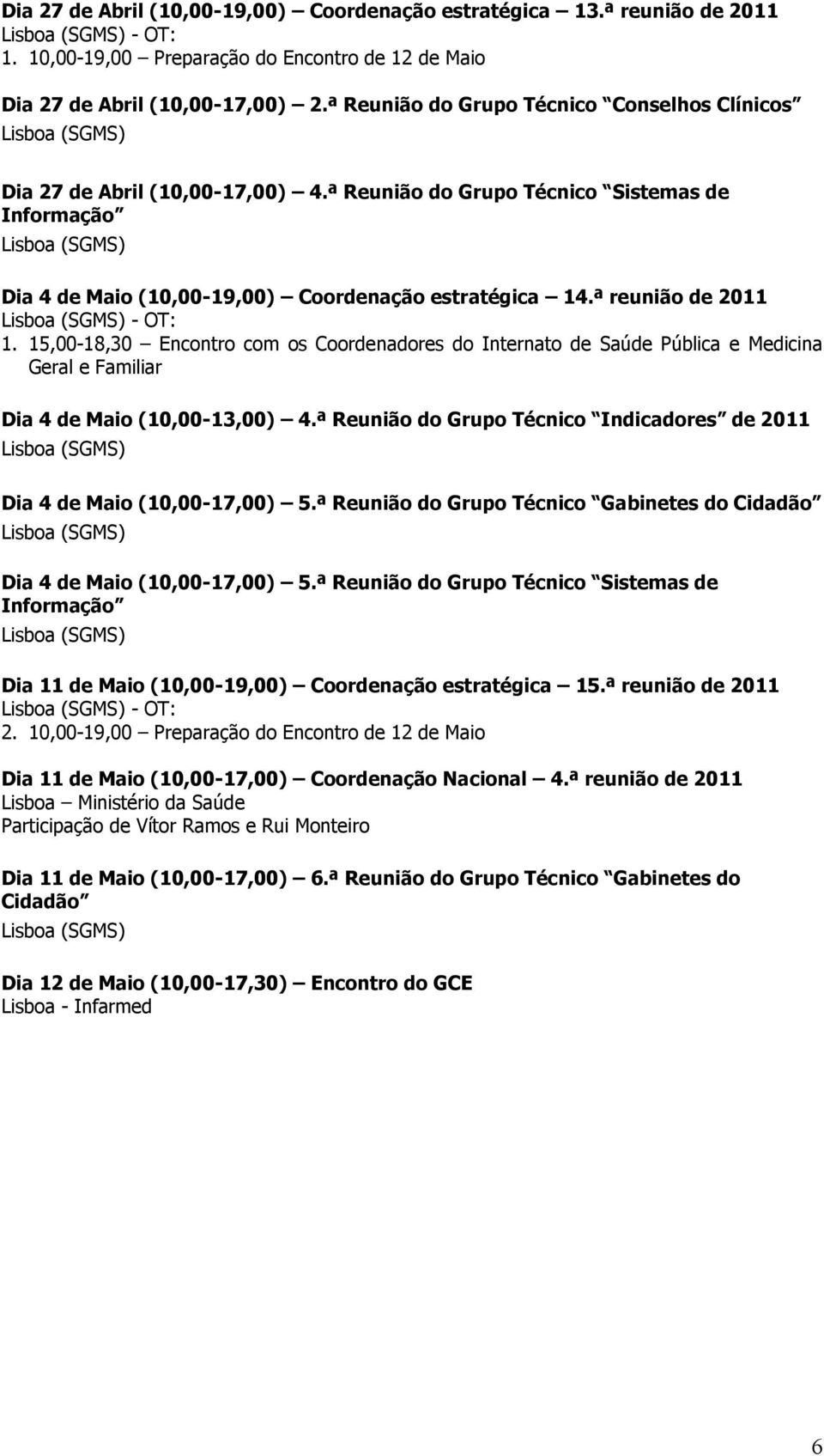 15,00-18,30 Encontro com os Coordenadores do Internato de Saúde Pública e Medicina Geral e Familiar Dia 4 de Maio (10,00-13,00) 4.