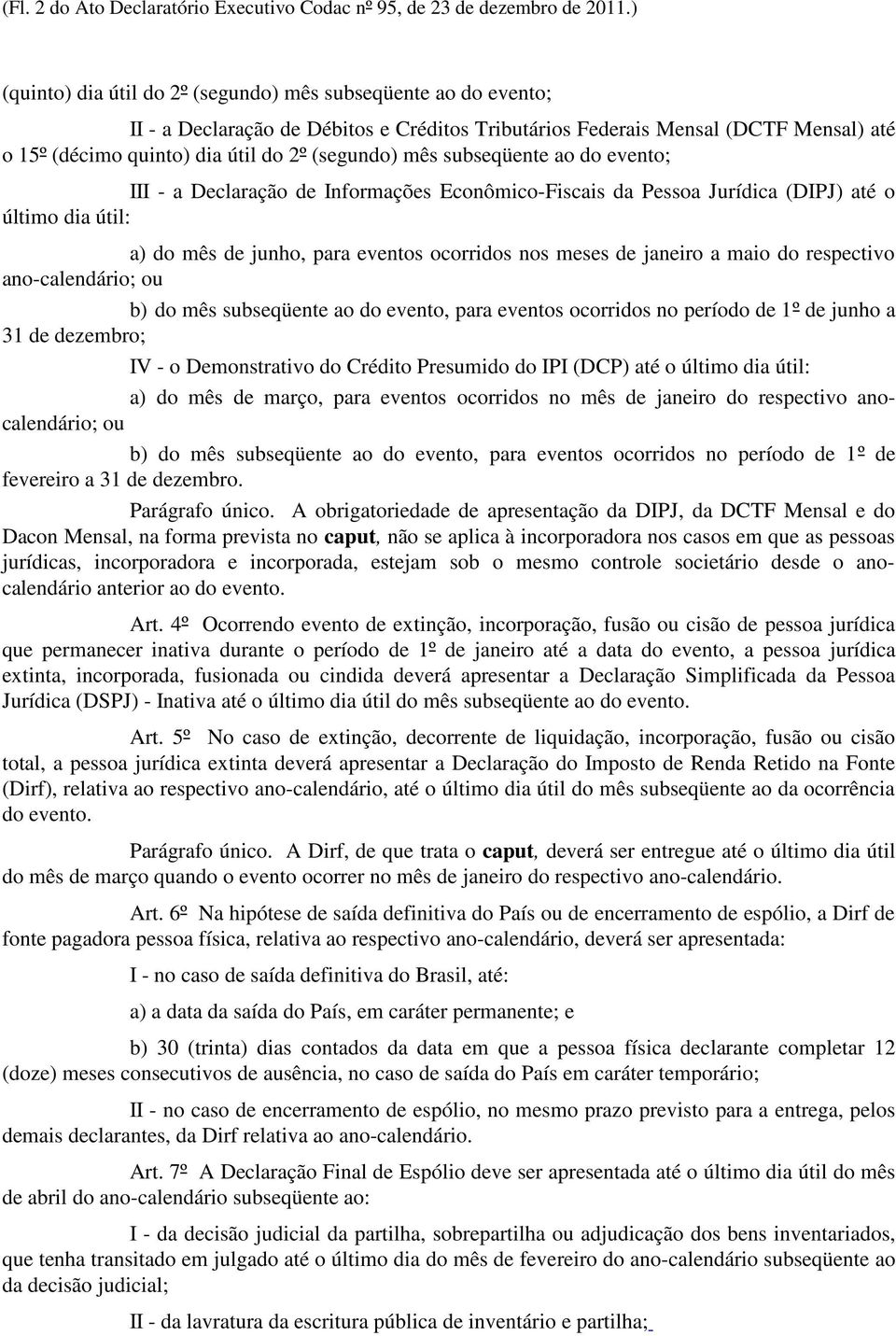 mês subseqüente ao do evento; III - a Declaração de Informações Econômico-Fiscais da Pessoa Jurídica (DIPJ) até o último dia útil: a) do mês de junho, para eventos ocorridos nos meses de janeiro a