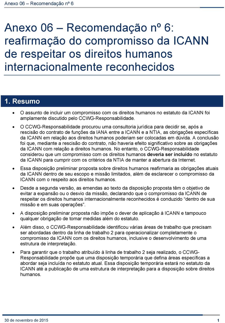 O CCWG-Responsabilidade procurou uma consultoria jurídica para decidir se, após a rescisão do contrato de funções da IANA entre a ICANN e a NTIA, as obrigações específicas da ICANN em relação aos