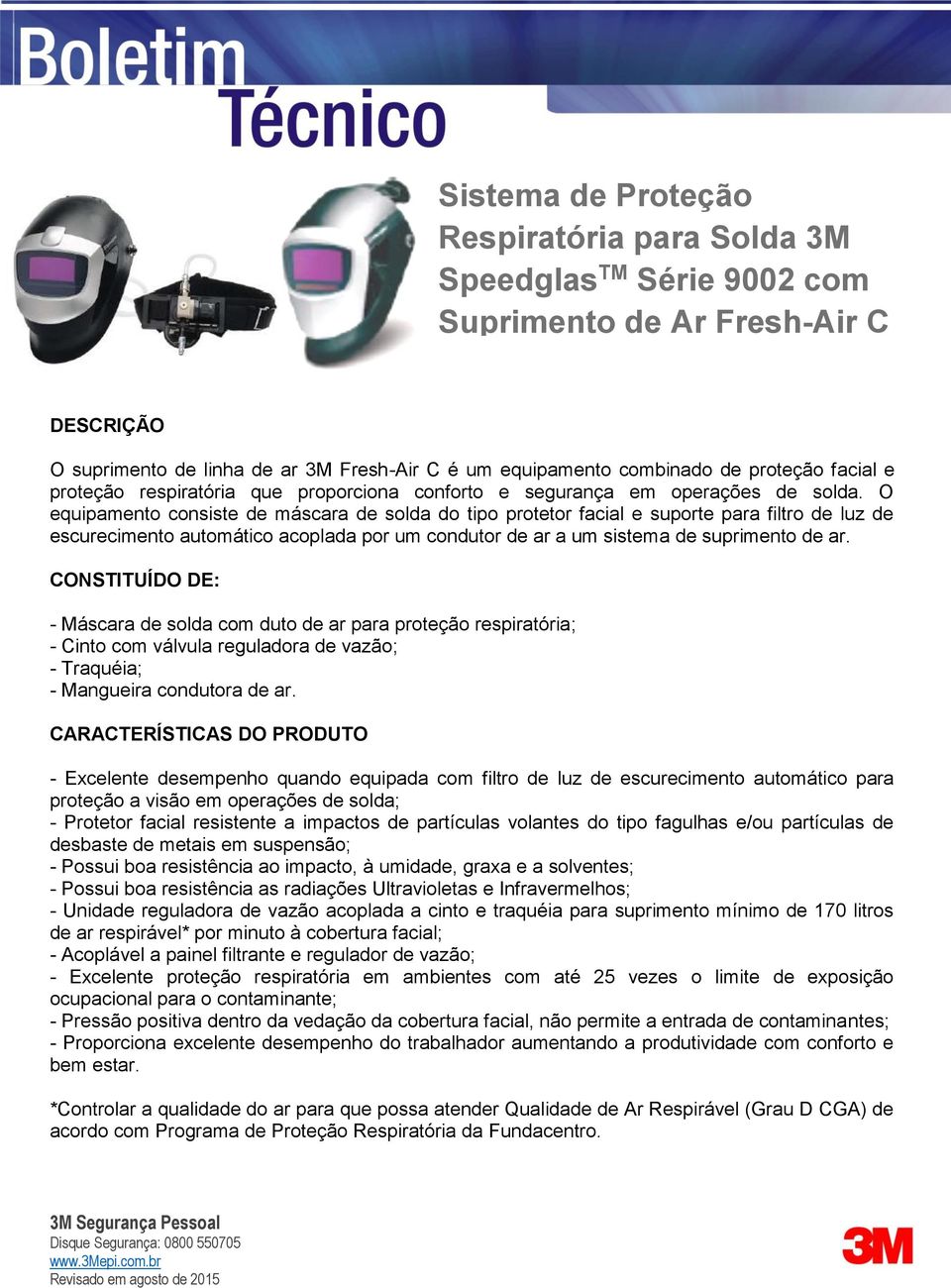 O equipamento consiste de máscara de solda do tipo protetor facial e suporte para filtro de luz de escurecimento automático acoplada por um condutor de ar a um sistema de suprimento de ar.