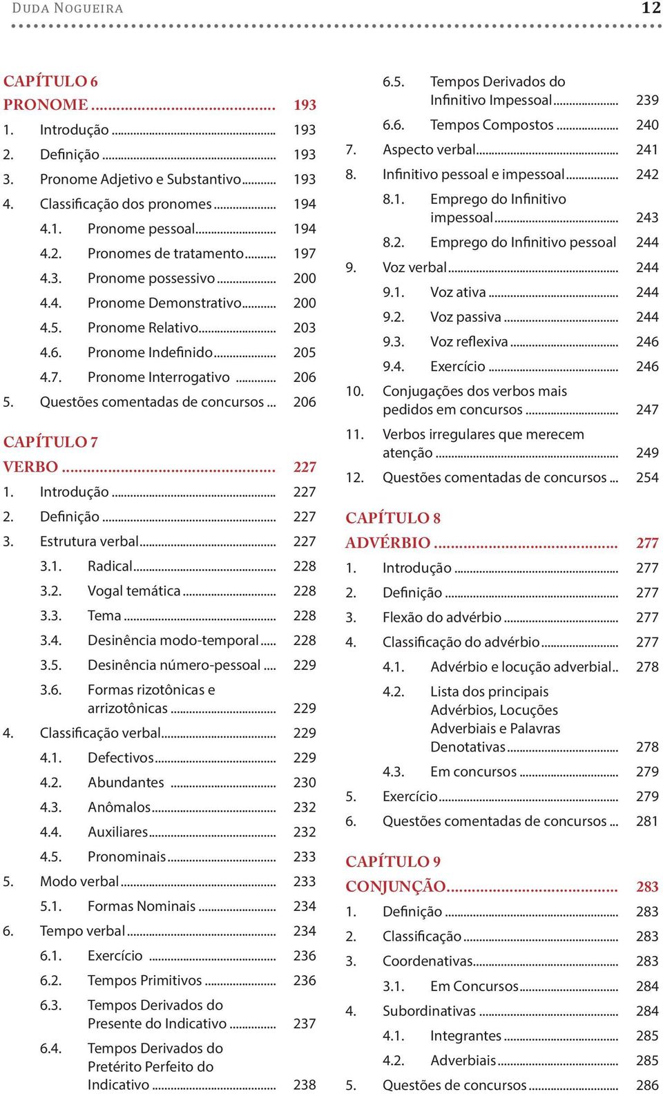 Questões comentadas de concursos... 206 CAPÍTULO 7 VERBO... 227 1. Introdução... 227 2. Definição... 227 3. Estrutura verbal... 227 3.1. Radical... 228 3.2. Vogal temática... 228 3.3. Tema... 228 3.4.