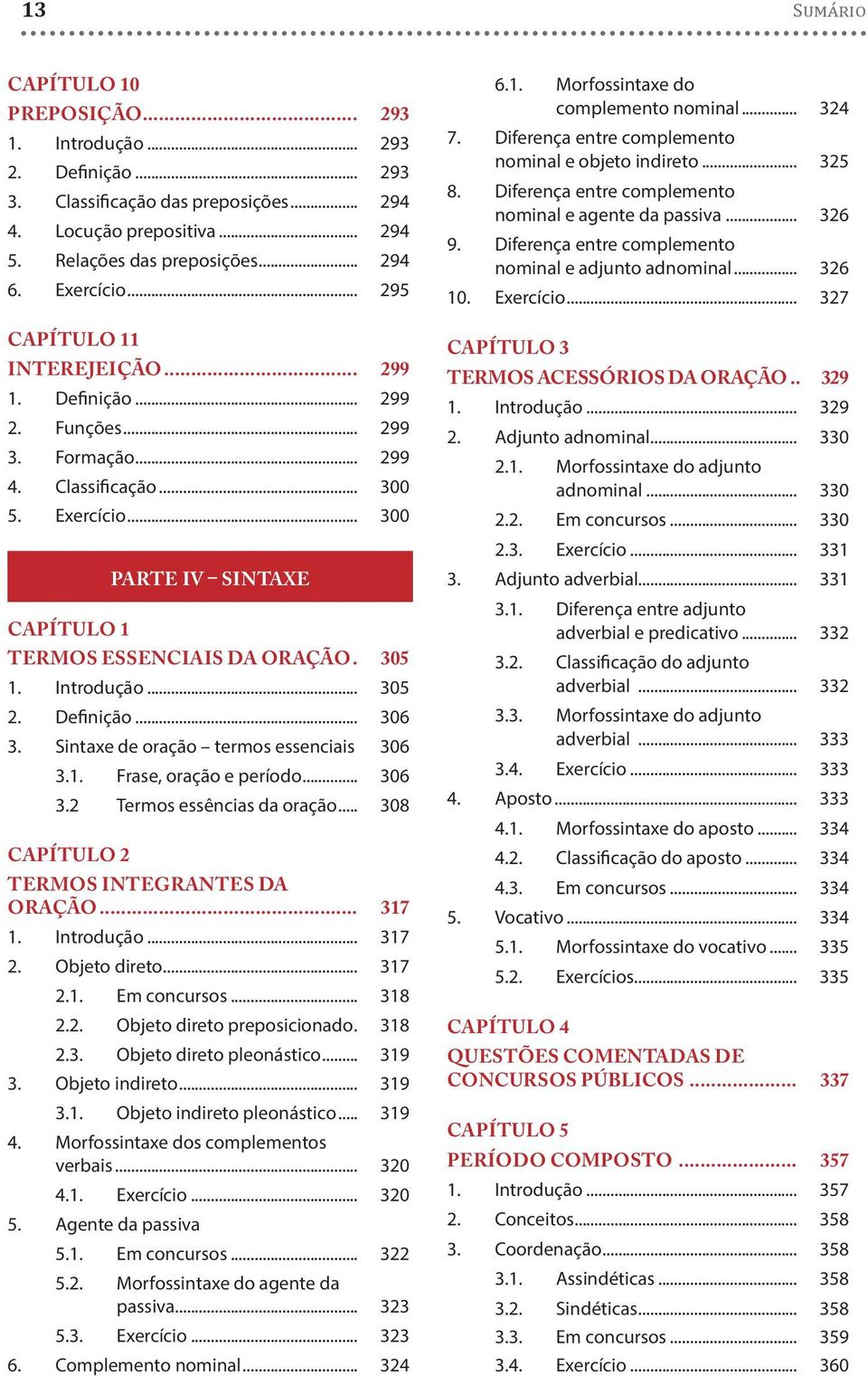 .. 305 2. Definição... 306 3. Sintaxe de oração termos essenciais. 306 3.1. Frase, oração e período... 306 3.2 Termos essências da oração... 308 CAPÍTULO 2 TERMOS INTEGRANTES DA ORAÇÃO... 317 1.