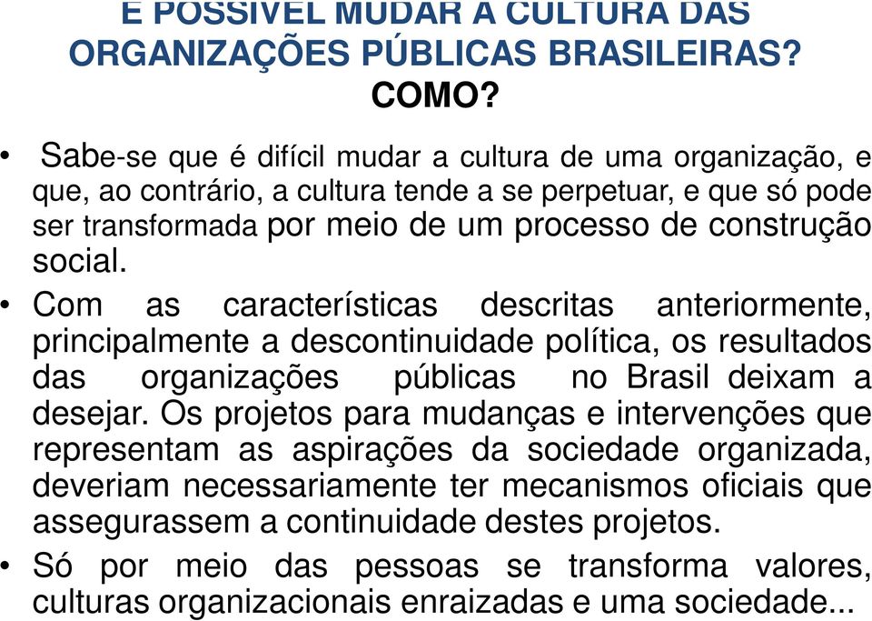 construção social. Com as características descritas anteriormente, principalmente a descontinuidade política, os resultados das organizações públicas no Brasil deixam a desejar.