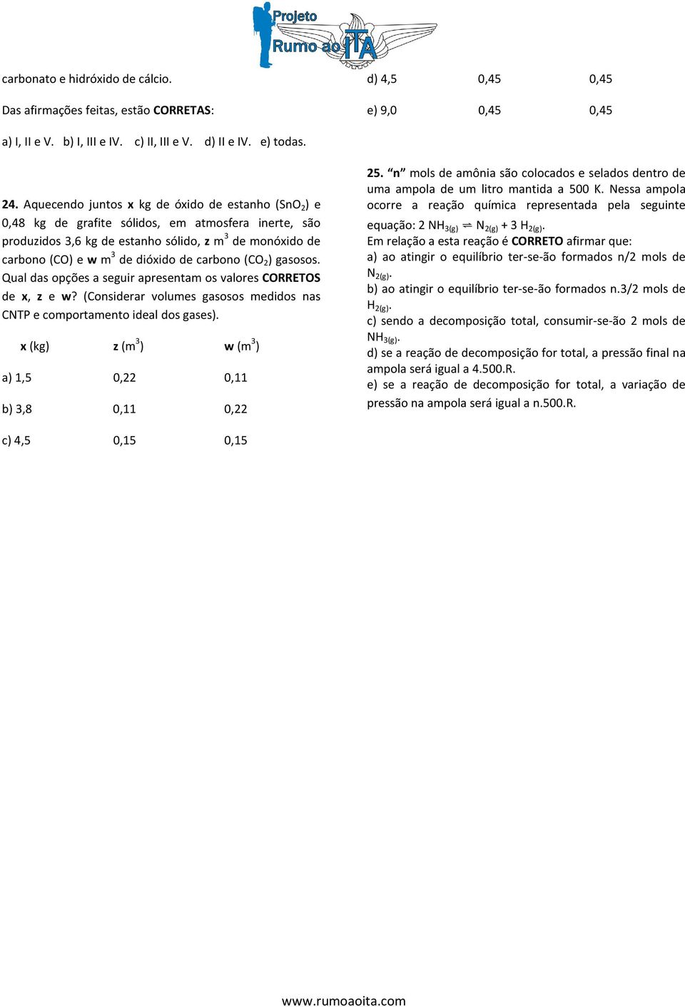 carbono (CO 2 ) gasosos. Qual das opções a seguir apresentam os valores CORRETOS de x, z e w? (Considerar volumes gasosos medidos nas CNTP e comportamento ideal dos gases).