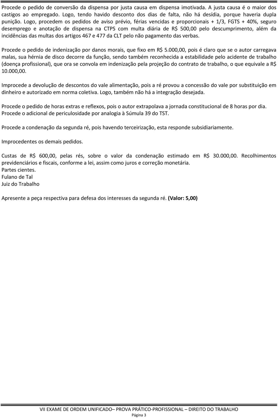 Logo, procedem os pedidos de aviso prévio, férias vencidas e proporcionais + 1/3, FGTS + 40%, seguro desemprego e anotação de dispensa na CTPS com multa diária de R$ 500,00 pelo descumprimento, além