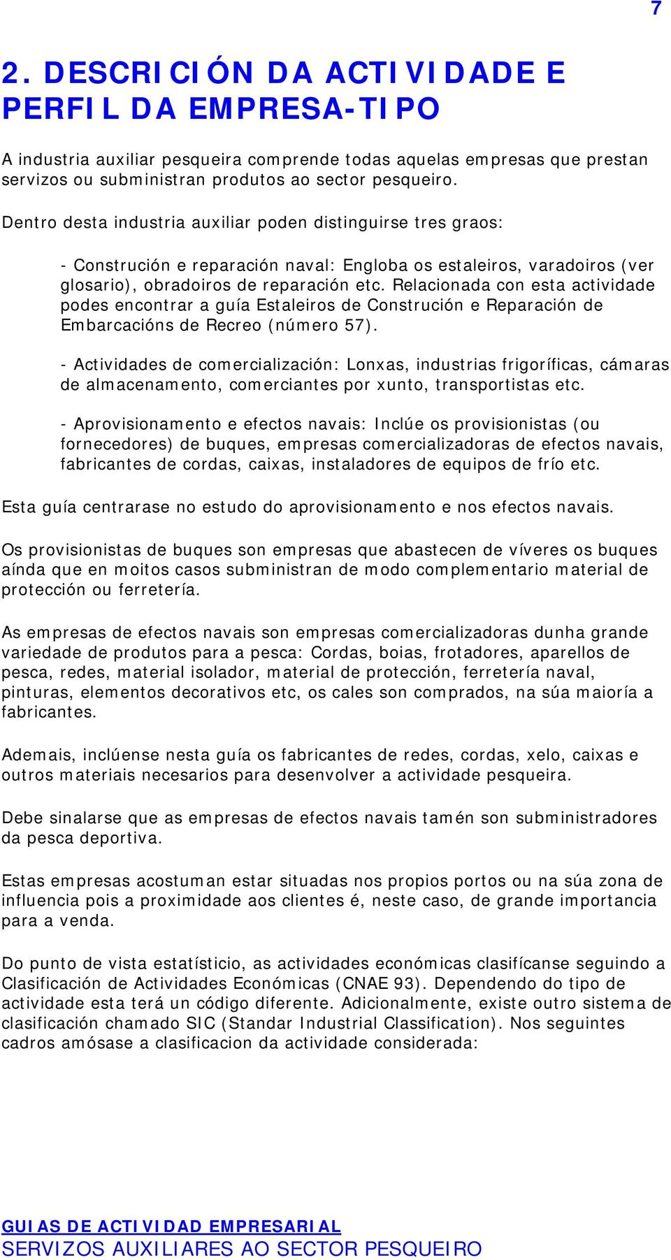 Relacionada con esta actividade podes encontrar a guía Estaleiros de Construción e Reparación de Embarcacións de Recreo (número 57).