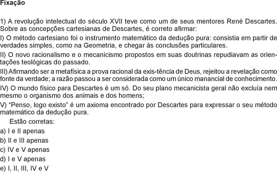 e chegar às conclusões particulares. b II) O novo racionalismo e o mecanicismo propostos em suas doutrinas repudiavam as orien-tações teológicas do passado.