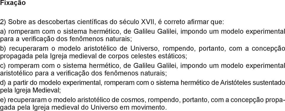 sistema hermético, de Galileu Galilei, impondo um modelo experimental aristotélico para a verificação dos fenômenos naturais; d) a partir do modelo experimental, romperam com o sistema