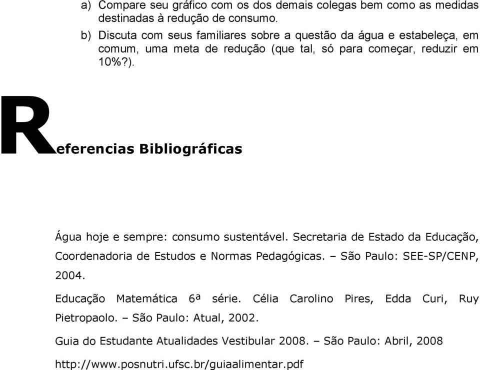 Secretaria de Estado da Educação, Coordenadoria de Estudos e Normas Pedagógicas. São Paulo: SEE-SP/CENP, 2004. Educação Matemática 6ª série.
